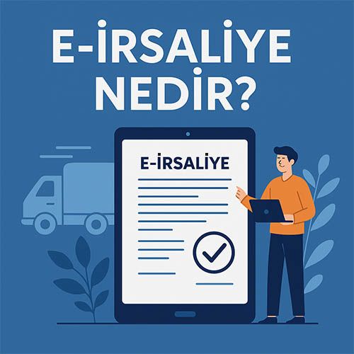 E-İrsaliye Nedir? Dijital Dönüşümde Yeni Adımın Detaylı Rehberi