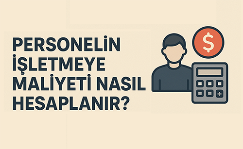 Personelin İşletmeye Maliyeti Nasıl Hesaplanır?