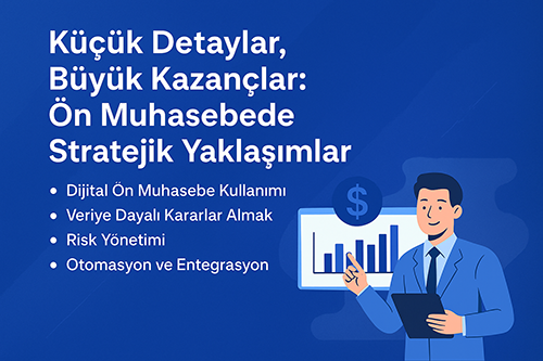 Küçük Detaylar, Büyük Kazançlar: Ön Muhasebede Stratejik Yaklaşımlar