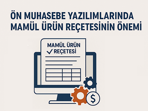 Ön Muhasebe Yazılımlarında Mamül Ürün Reçetesinin Önemi