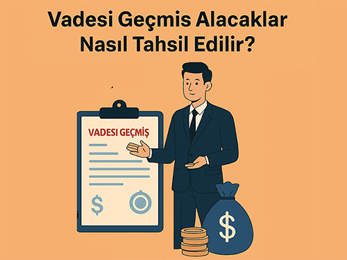 Vadesi Geçmiş Alacaklar Nasıl Tahsil Edilir?